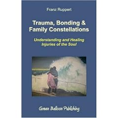 Trauma, Bonding and Family Constellations: Healing Injuries of the Soul