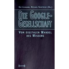 Die Google-Gesellschaft: Vom digitalen Wandel des Wissens