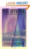 Soul Retrieval: Mending the Fragmented Self: Mending the Fragmented Self Through Shamanic Practice