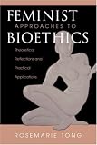 Feminist Approaches To Bioethics: Theoretical Reflections And Practical Applications