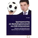 Sportsponsoring als Marketinginstrument vonB2B-Unternehmen: Relevanz und Potenziale eines Sponsorships bei Profisportvereinenvon "Dodt Tim"
