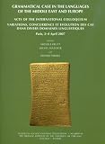 Grammatical case in the languages of the Middle East and Europe : acts of the International Colloquium Variations, Concurrence et Evolution des Cas dans Divers Domaines Linguistiques, Paris, 2-4 April