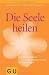 Die Seele heilen- Ein Mutmachbuch f&uuml;r Depressive und ihre Angeh&ouml;rigen (Reader K,G&S)