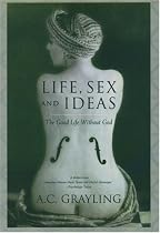 Life, Sex and Ideas: The Good Life Without God