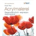 Die Kunst-Akademie. Acrylmalerei: Gegenst�ndlich - expressiv - inspirierend