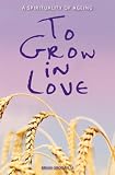To grow in love : a spirituality of ageing