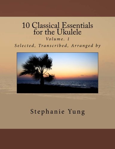 10 Classical Essentials  for the Ukulele: Volume. 1