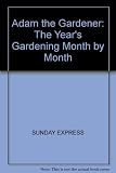 Adam the gardener : a pictorial calendar and guide to the year's work in the garden, showing how to grow vegetables, fruit and flowers