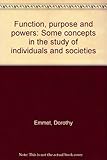 Function, purpose and powers : some concepts in the study of individuals and societies