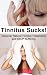 Tinnitus Sucks! Discover Natural Tinnitus Treatments and STOP Suffering