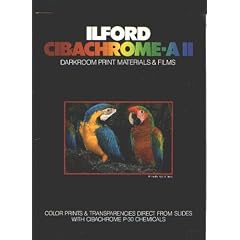Ilford Cibachrome-A II Darkroom Print Materials & Films: Color Prints & Transparencies Direct From Slides with Cibachrome P-30 Chemicals