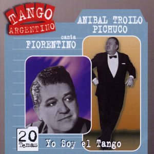 Anibal Troilo - Yo Soy El Tango Con Fiorentino - Zortam Music