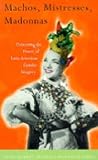Machos, Mistresses, Madonnas: Contesting the Power of Latin American Gender Imagery (Critical Studies in Latin American and Iberian Cultures)