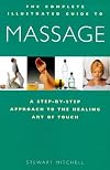 The Complete Illustrated Guide to Massage: A Step-By-Step Approach to the Healing Art of Touch (Complete Illustrated Guide to)