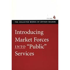 Introducing Market Forces into 'Public' Services: v. 4 (Collected Works of Arthur Seldon)