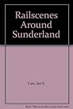 Railscenes around Sunderland : the photographs of Ian S. Carr