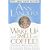 Wake Up And Smell The Coffee: Advice, Wisdom, and Uncommon Good Sense