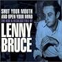 Shut Your Mouth And Open Your Mind: The Rise And Reckless Fall of Lenny Bruce