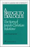 A Bridge to Dialogue: The Story of Jewish-Christian Relations