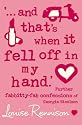 "...and That's When it Fell Off in My Hand." (Confessions of Georgia Nicolson)