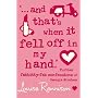 "...and That's When it Fell Off in My Hand." (Confessions of Georgia Nicolson)
