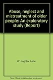 Abuse, neglect and mistreatment of older people : an exploratory study