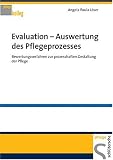Evaluation Auswertung des Pflegeprozesses: Bewertungsverfahren zur prozesshaften Gestaltung der Pflege - Angela Paula L&ouml;ser