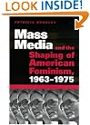 Mass Media and the Shaping of American Feminism, 1963-1975