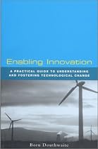 Enabling Innovation: A Practical Guide to Understanding and Fostering Technological Change