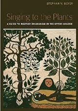 Singing to the Plants: A Guide to Mestizo Shamanism in the Upper Amazon