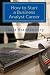 How to Start a Business Analyst Career: A roadmap to start an IT career in business analysis or find entry -level business analyst jobs