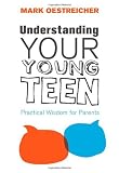 Understanding Your Young Teen: Practical Wisdom for Parents