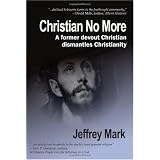 Christian No More: On Leaving Christianity, Debunking Christianity, And Embracing Atheism And Freethinking