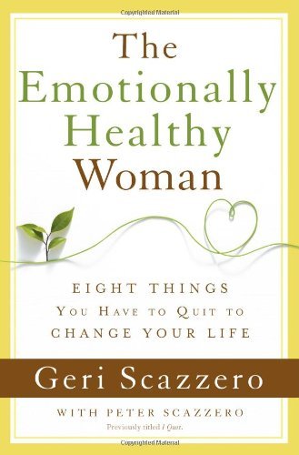 By Geri Scazzero Geri Scazzero, The Emotionally Healthy Woman: Eight Things You Have to Quit to Change Your Life
