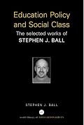 Education Policy and Social Class: The Selected Works of Stephen Ball (World Library of Educationalists)
