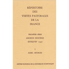 R�pertoire des visites pastorales de la France, tome 1 : Anciens dioc�ses (jusqu'en 1790) - Agde-Bourges