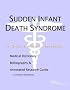 Sudden Infant Death Syndrome - A Medical Dictionary, Bibliography, and Annotated Research Guide to Internet References Sudden Infant Death Syndrome - A Medical Dictionary, Bibliography, and Annotated Research Guide to Internet References