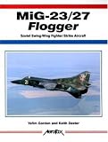  : MiG-23/27 Flogger: Soviet Swing-Wing Fighter/Strike Aircraft (Aerofax)
