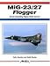 MiG-23/27 Flogger: Soviet Swing-Wing Fighter/Strike Aircraft (Aerofax)