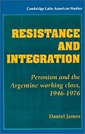 Resistance and Integration: Peronism and the Argentine Working Class, 1946-1976 (Cambridge Latin American Studies)