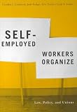 Self-Employed Workers Organize: Law, Policy, and Unions