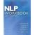 NLP: Workbook: A Practical Guide to Achieving the Results You Want