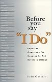 Before You Say I Do : Important Questions for Couples to Ask Before Marriage