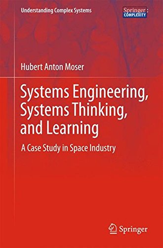 Systems Engineering, Systems Thinking, and Learning: A Case Study in Space Industry (Understanding Complex Systems) Systems Engineering, Systems Thinking, and Learning: A Case Study in Space Industry (Understanding Complex Systems)