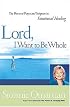 Lord, I Want To Be Whole The Power Of Prayer And Scripture In Emotional Healing