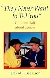 They Never Want to Tell You: Children Talk About Cancer