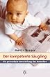 Der kompetente S�ugling. Sonderausgabe. Die pr�verbale Entwicklung des Menschen.