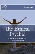Click to Download Free Kindle Book -> The Ethical Psychic: A Survival Guide for the Professional Psychic