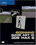Beginning Game Art in 3ds Max 8