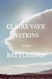 Battleborn: Claire Vaye Watkins 9781594488252: Battleborn